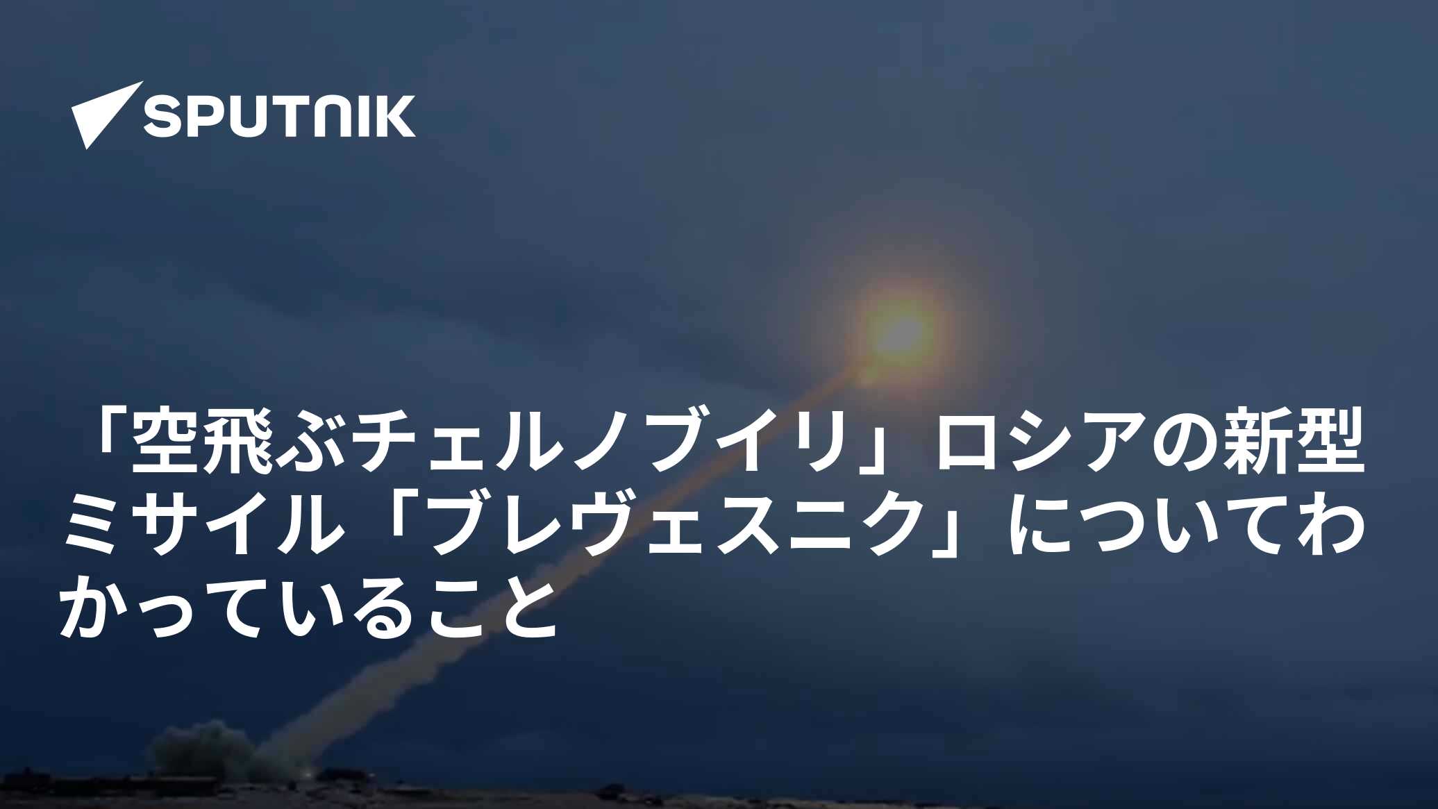 「空飛ぶチェルノブイリ」ロシアの新型ミサイル「ブレヴェスニク」についてわかっていること