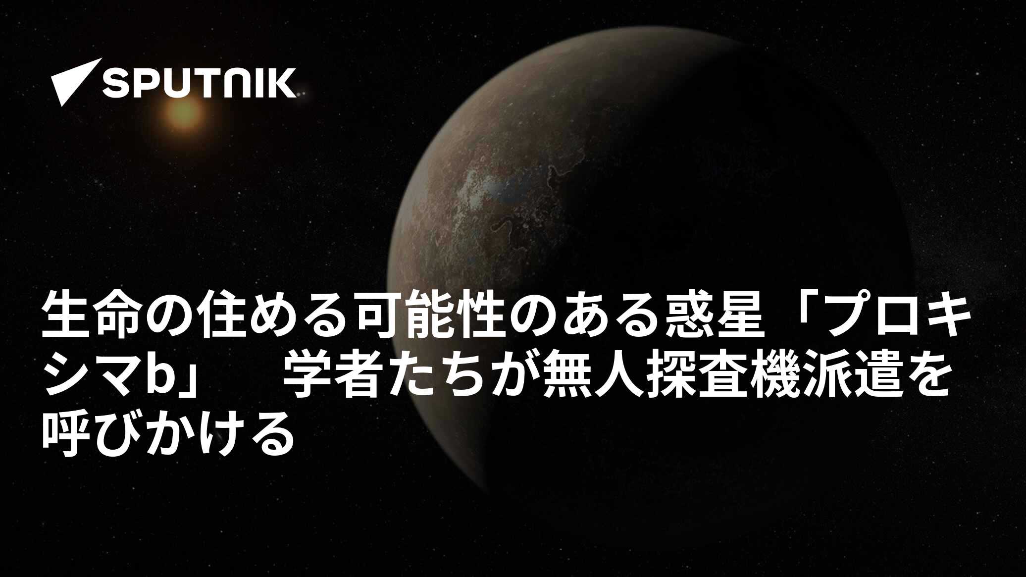 生命の住める可能性のある惑星「プロキシマb」 学者たちが無人探査機派遣を呼びかける 2016年8月25日, Sputnik 日本