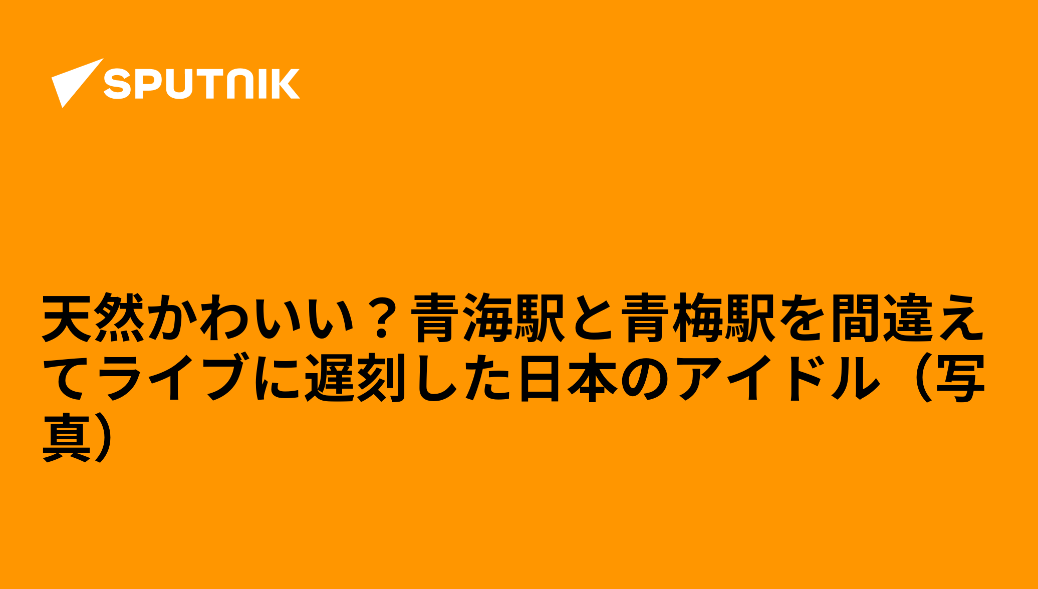 天然かわいい 青海駅と青梅駅を間違えてライブに遅刻した日本のアイドル 写真 16年10月5日 Sputnik 日本