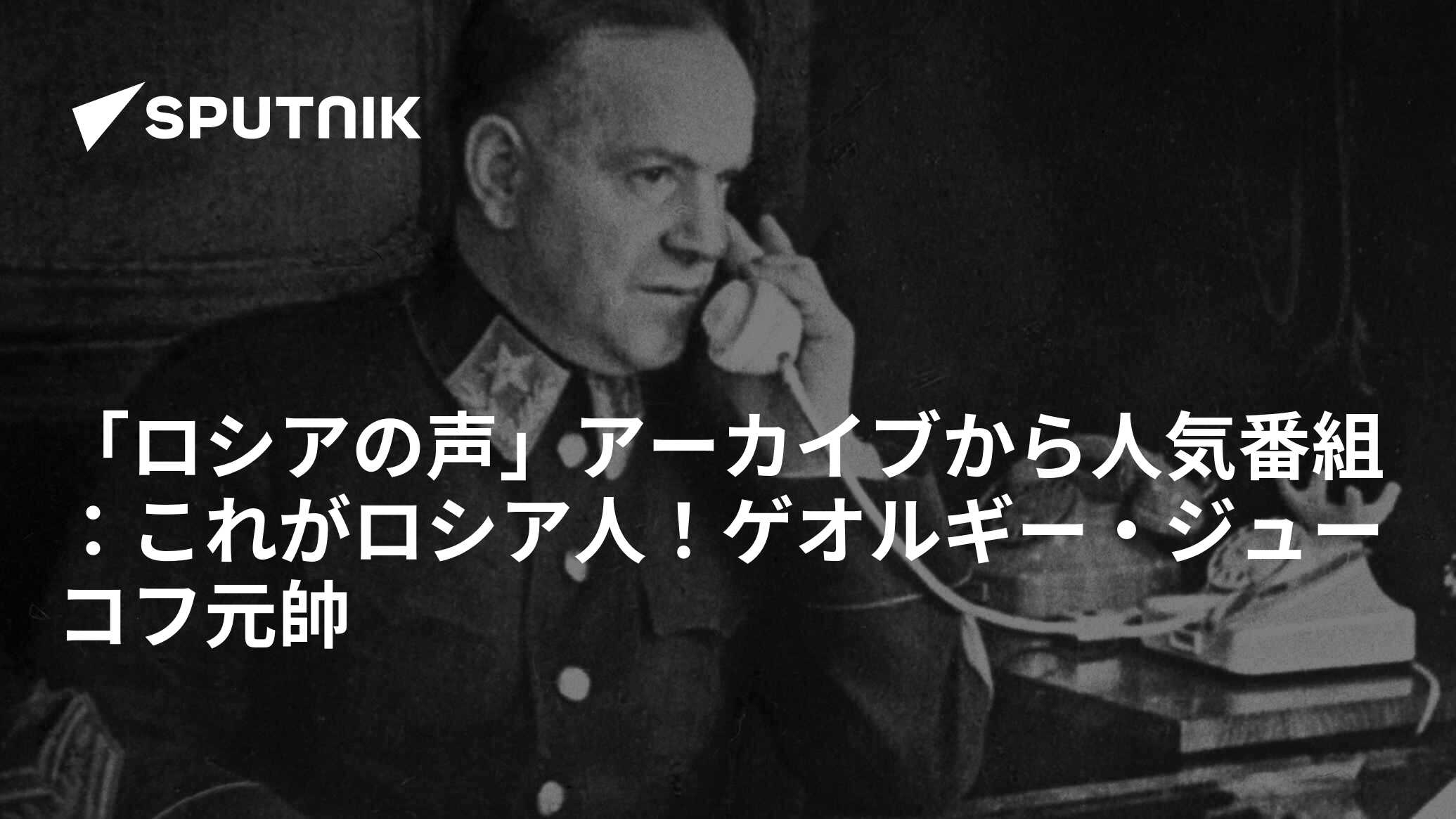 「ロシアの声」アーカイブから人気番組：これがロシア人！ゲオルギー・ジューコフ元帥 2016年12月8日, Sputnik 日本