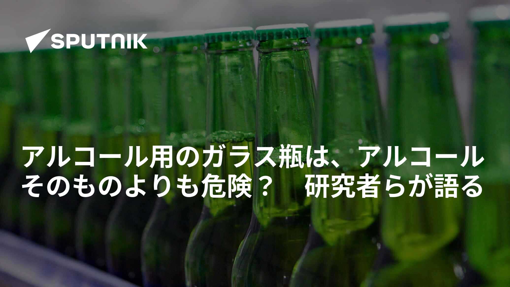アルコール用のガラス瓶は、アルコールそのものよりも危険？ 研究者らが語る 2019年6月29日, Sputnik 日本