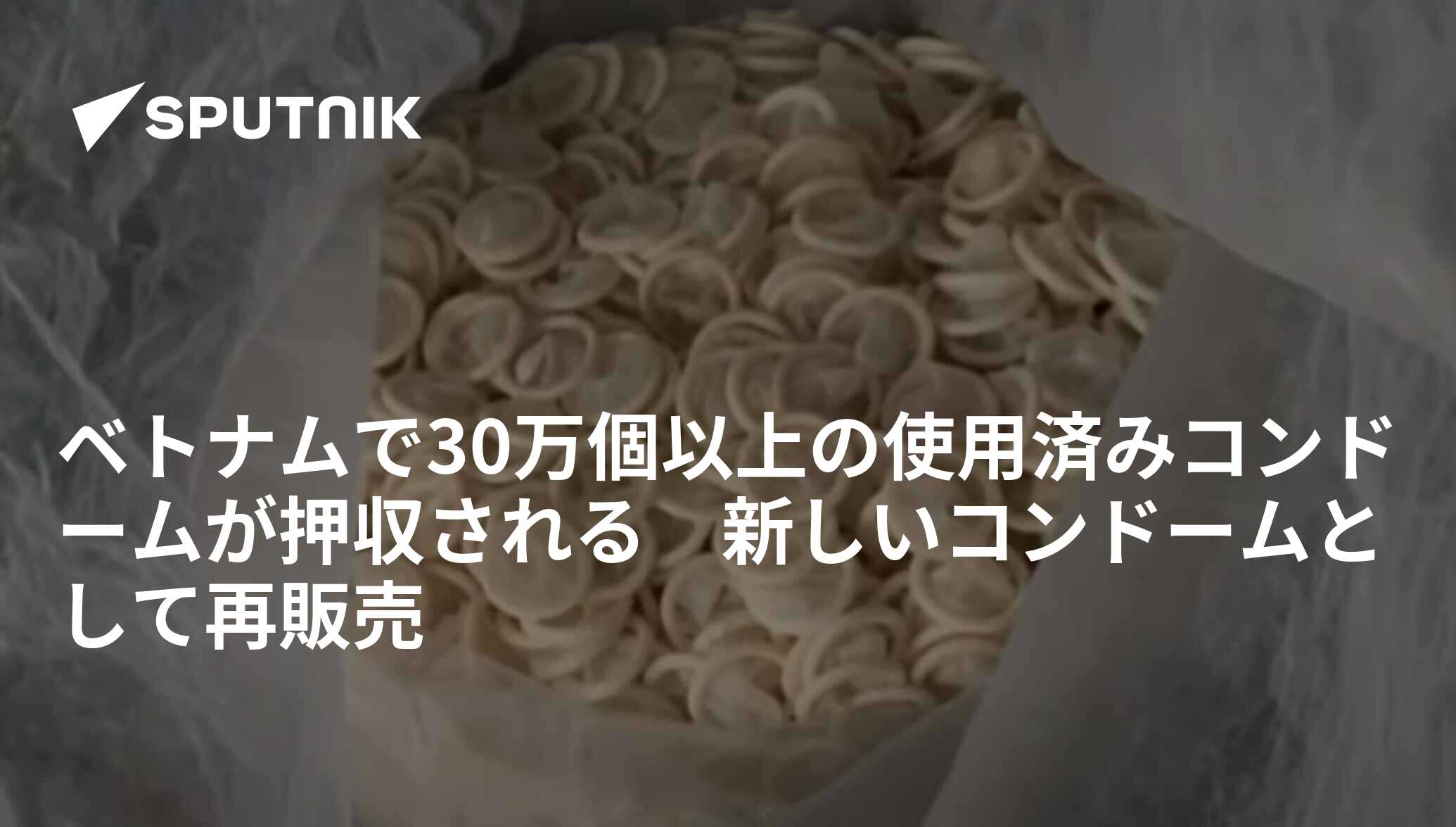 ベトナムで30万個以上の使用済みコンドームが押収される 新しいコンドームとして再販売 - 2020年9月25日, Sputnik 日本