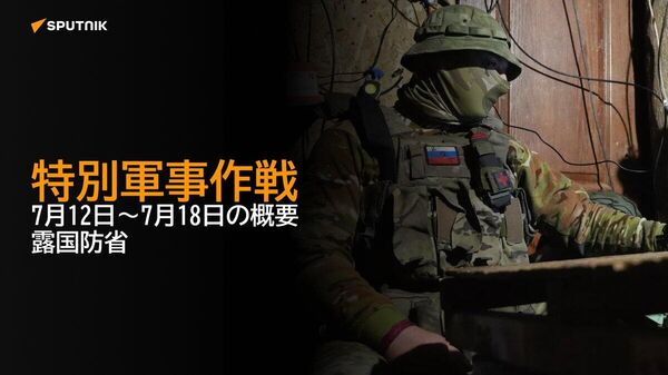 【特別軍事作戦 7月12日～7月18日の概要 露国防省】 - Sputnik 日本