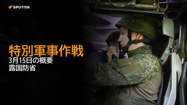 【特別軍事作戦 3月15日の概要 露国防省】 - Sputnik 日本