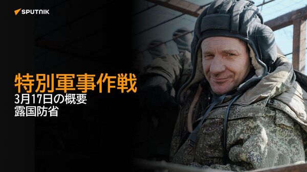 【特別軍事作戦 3月17日の概要 露国防省】 - Sputnik 日本
