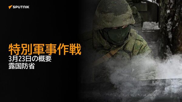 【特別軍事作戦 3月23日の概要 露国防省】 - Sputnik 日本