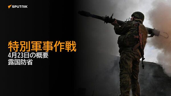 【特別軍事作戦 4月23日の概要 露国防省】 - Sputnik 日本
