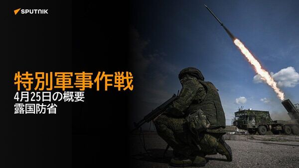 【特別軍事作戦 4月25日の概要 露国防省】 - Sputnik 日本