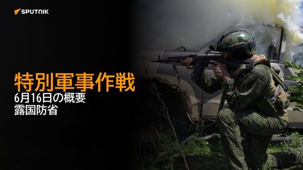 【特別軍事作戦 6月16日の概要 露国防省】 - Sputnik 日本