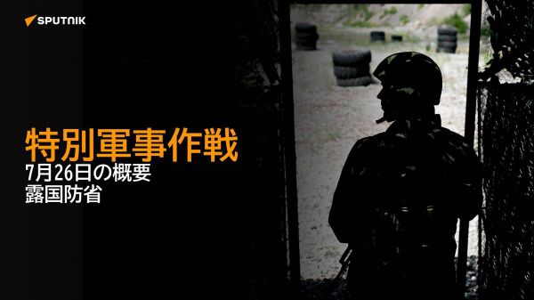 【特別軍事作戦 7月26日の概要 露国防省】 - Sputnik 日本